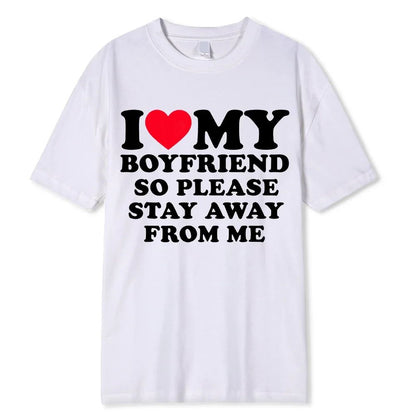 I Love My Boyfriend Clothes I Love My Girlfriend T Shirt Men So Please Stay Away From Me BF GF Saying Quote Gift Women Tee Tops